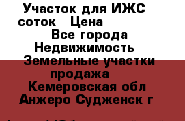 Участок для ИЖС 6 соток › Цена ­ 750 000 - Все города Недвижимость » Земельные участки продажа   . Кемеровская обл.,Анжеро-Судженск г.